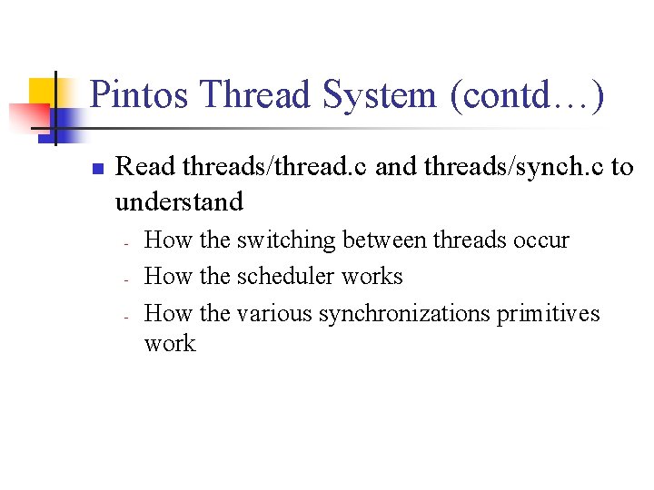 Pintos Thread System (contd…) n Read threads/thread. c and threads/synch. c to understand -