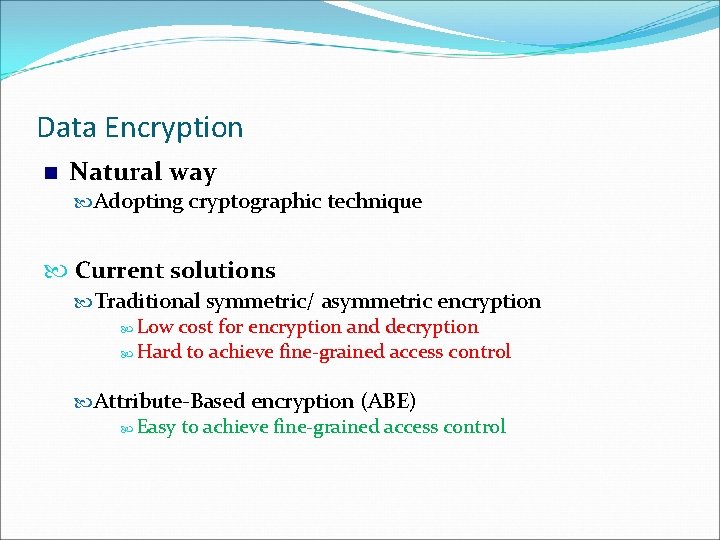 Data Encryption Natural way Adopting cryptographic technique Current solutions Traditional symmetric/ asymmetric encryption Low