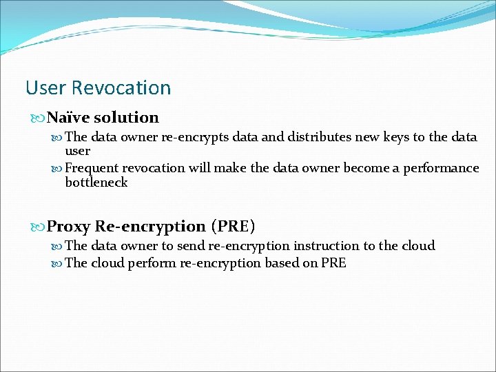 User Revocation Naïve solution The data owner re-encrypts data and distributes new keys to