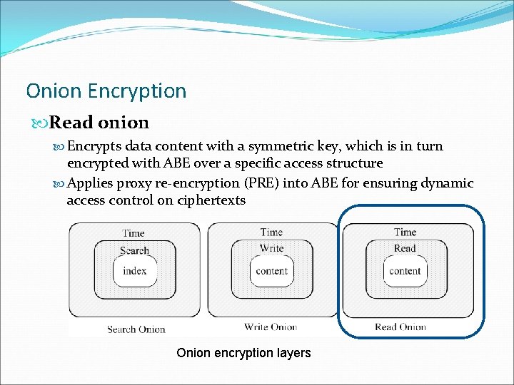 Onion Encryption Read onion Encrypts data content with a symmetric key, which is in