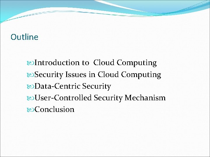Outline Introduction to Cloud Computing Security Issues in Cloud Computing Data-Centric Security User-Controlled Security