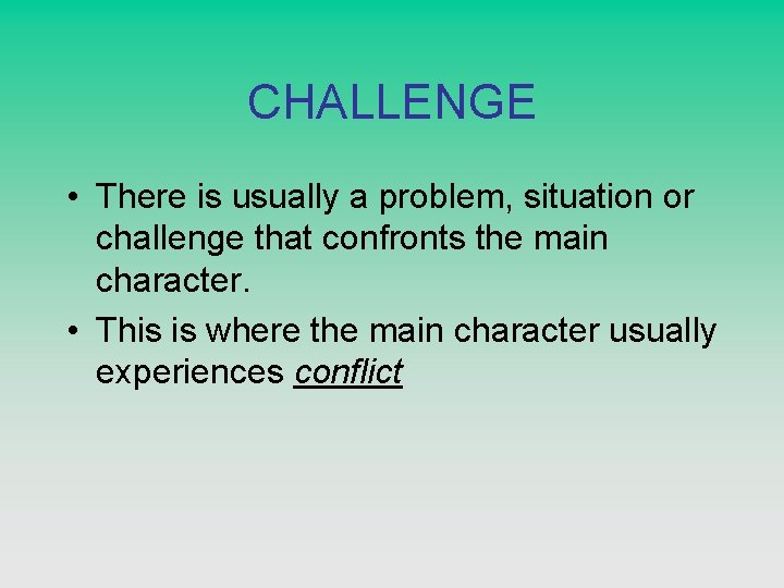 CHALLENGE • There is usually a problem, situation or challenge that confronts the main