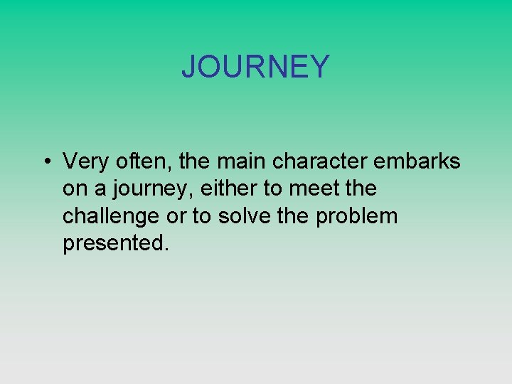JOURNEY • Very often, the main character embarks on a journey, either to meet