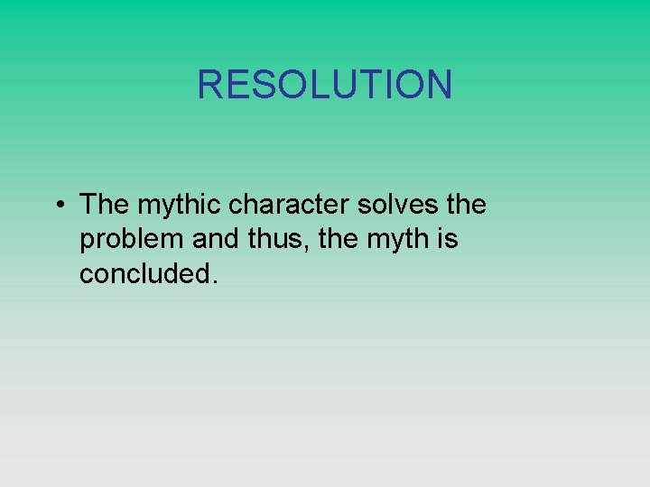 RESOLUTION • The mythic character solves the problem and thus, the myth is concluded.