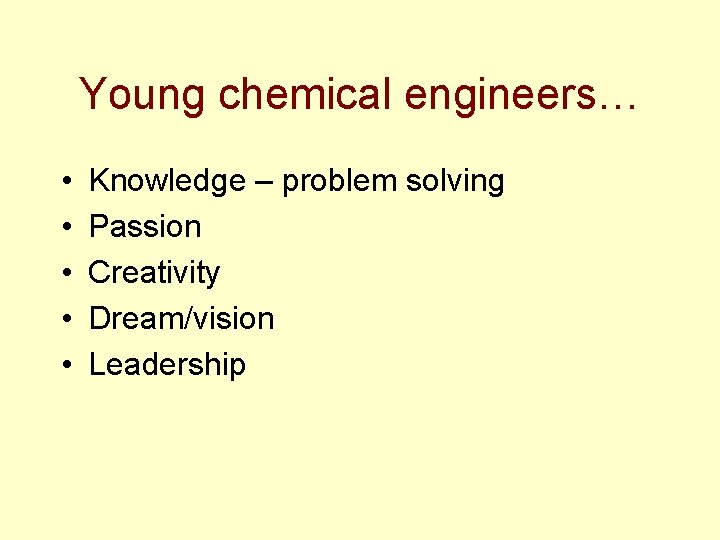 Young chemical engineers… • • • Knowledge – problem solving Passion Creativity Dream/vision Leadership