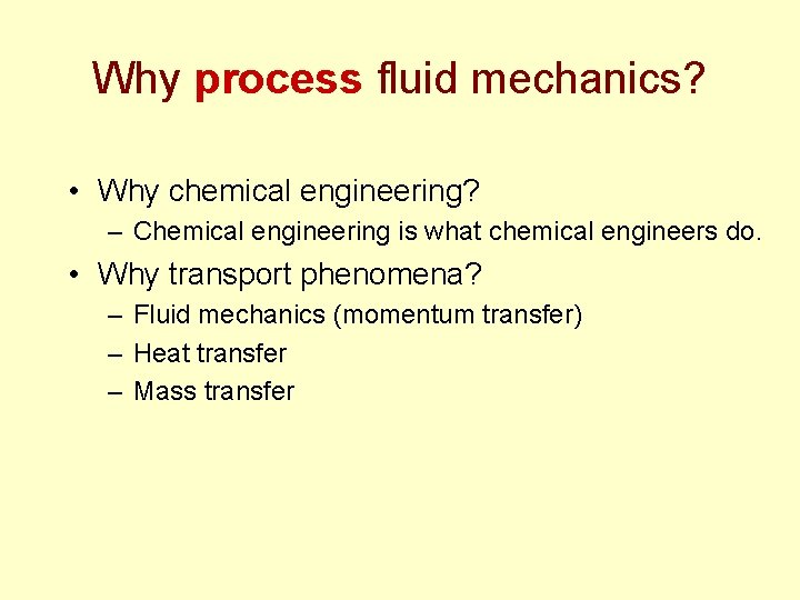 Why process fluid mechanics? • Why chemical engineering? – Chemical engineering is what chemical