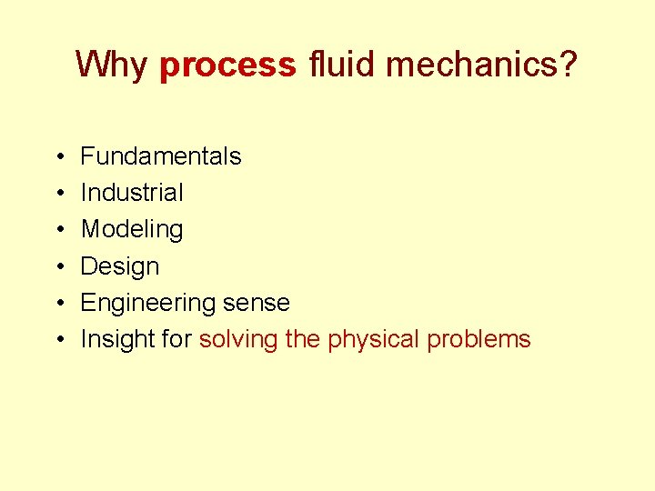 Why process fluid mechanics? • • • Fundamentals Industrial Modeling Design Engineering sense Insight