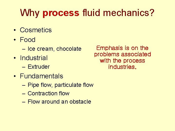 Why process fluid mechanics? • Cosmetics • Food – Ice cream, chocolate • Industrial