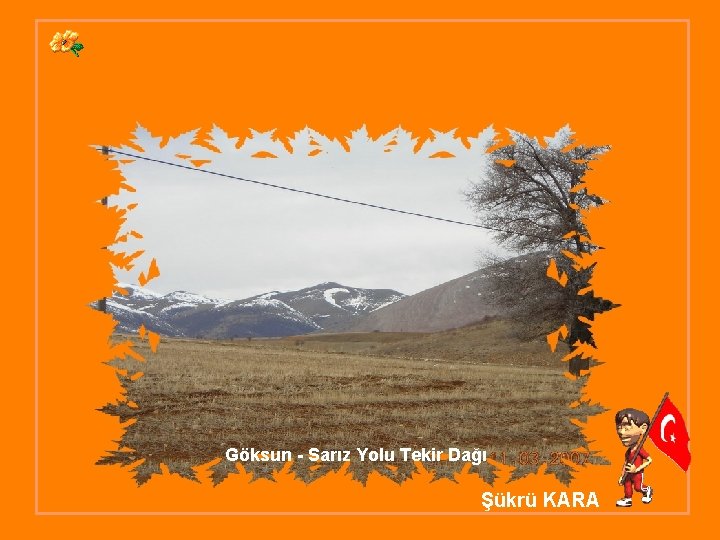 Göksun - Sarız Yolu Tekir Dağı Şükrü KARA 