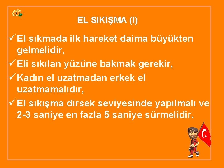 EL SIKIŞMA (I) ü El sıkmada ilk hareket daima büyükten gelmelidir, ü Eli sıkılan