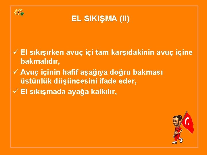 EL SIKIŞMA (II) ü El sıkışırken avuç içi tam karşıdakinin avuç içine bakmalıdır, ü