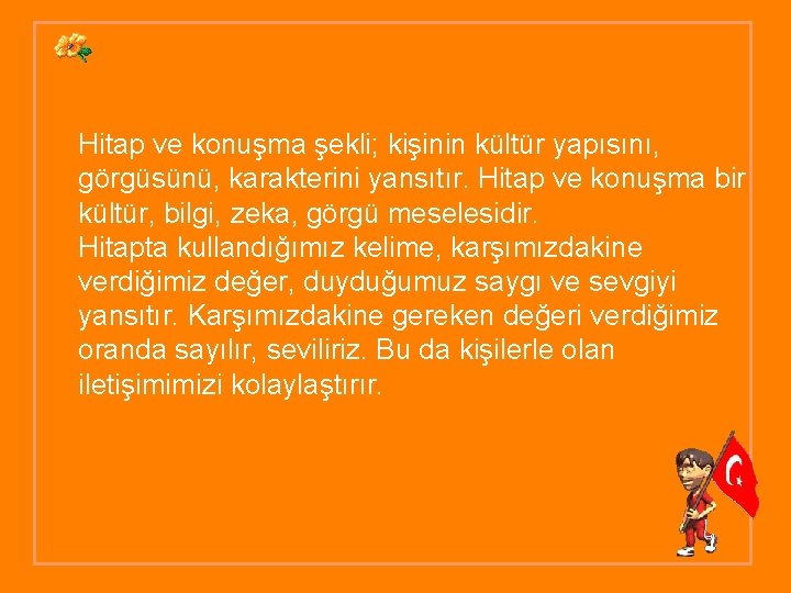 Hitap ve konuşma şekli; kişinin kültür yapısını, görgüsünü, karakterini yansıtır. Hitap ve konuşma bir