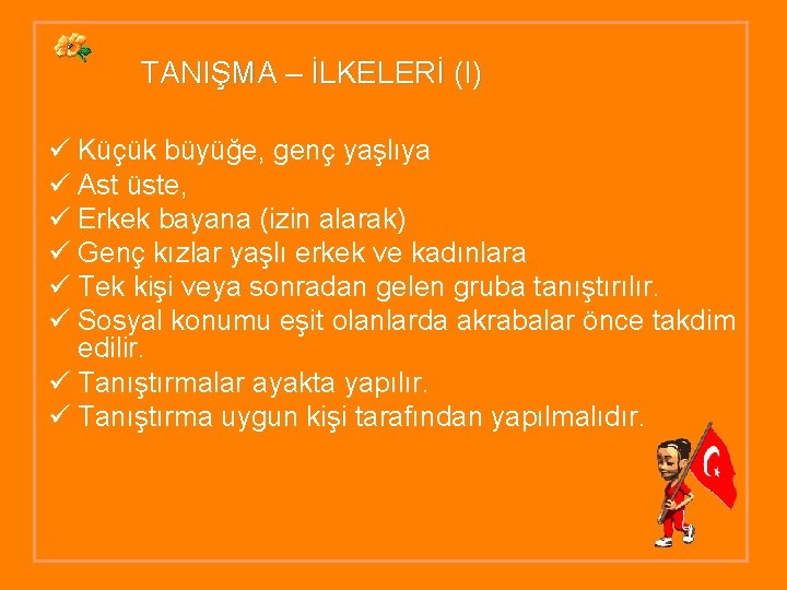 TANIŞMA – İLKELERİ (I) ü Küçük büyüğe, genç yaşlıya ü Ast üste, ü Erkek