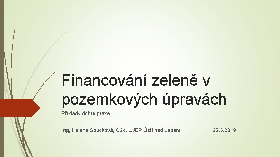 Financování zeleně v pozemkových úpravách Příklady dobré praxe Ing, Helena Součková, CSc. UJEP Ústí