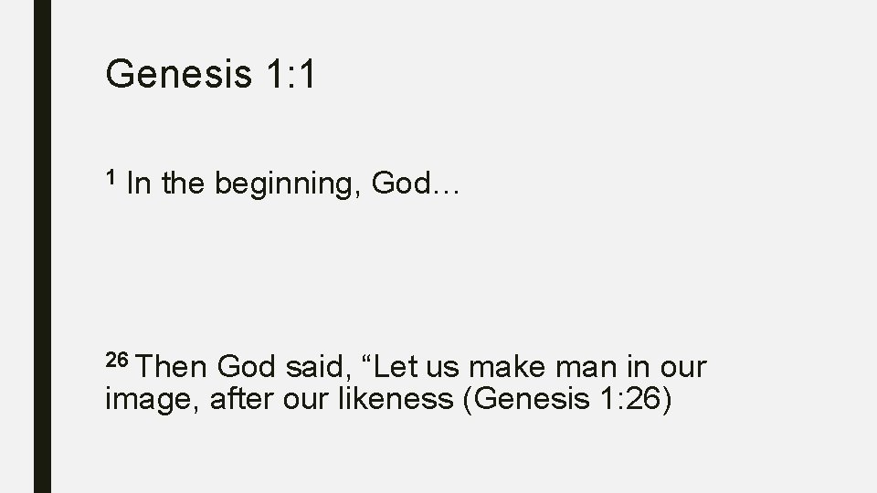 Genesis 1: 1 1 In the beginning, God… 26 Then God said, “Let us