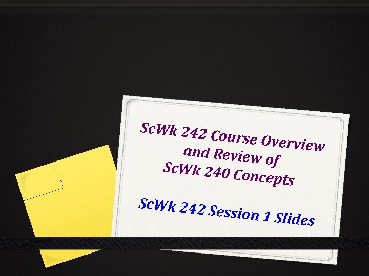 Sc. Wk 242 C ourse Over v iew and Review of Sc. Wk 240