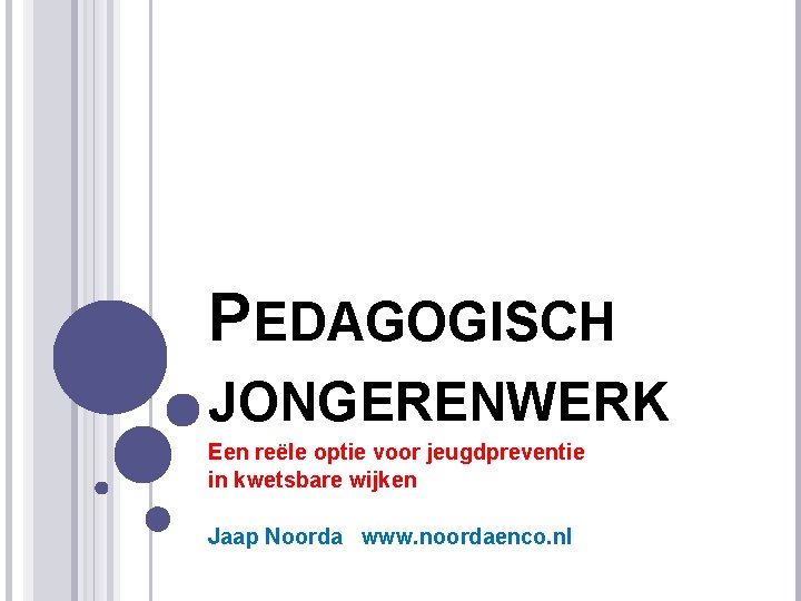 PEDAGOGISCH JONGERENWERK Een reële optie voor jeugdpreventie in kwetsbare wijken Jaap Noorda www. noordaenco.