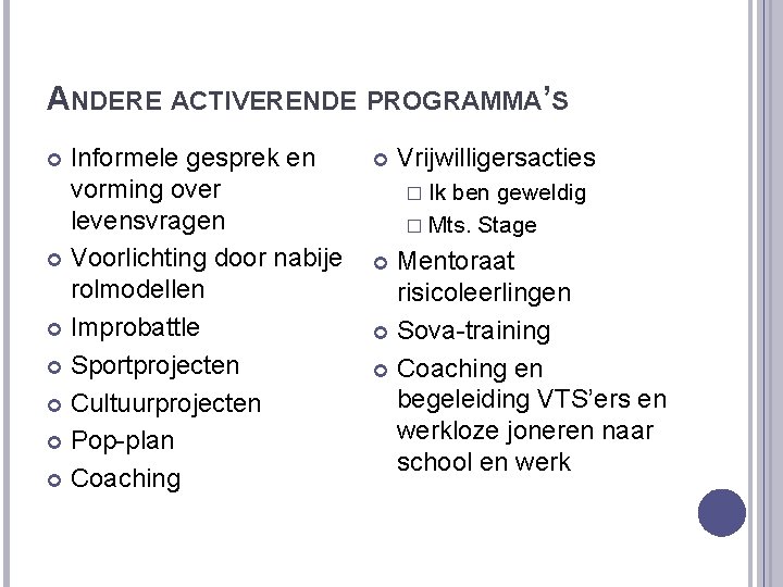 ANDERE ACTIVERENDE PROGRAMMA’S Informele gesprek en vorming over levensvragen Voorlichting door nabije rolmodellen Improbattle