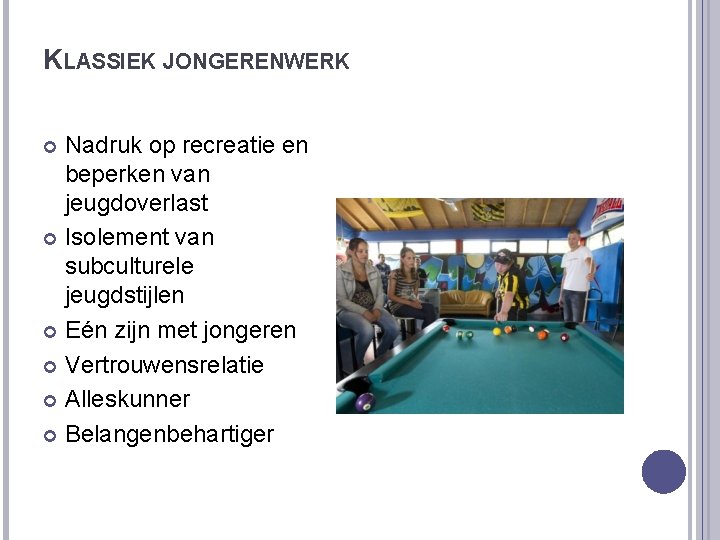 KLASSIEK JONGERENWERK Nadruk op recreatie en beperken van jeugdoverlast Isolement van subculturele jeugdstijlen Eén