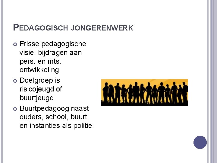 PEDAGOGISCH JONGERENWERK Frisse pedagogische visie: bijdragen aan pers. en mts. ontwikkeling Doelgroep is risicojeugd