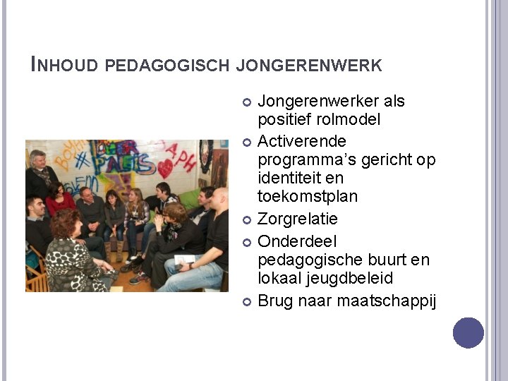 INHOUD PEDAGOGISCH JONGERENWERK Jongerenwerker als positief rolmodel Activerende programma’s gericht op identiteit en toekomstplan