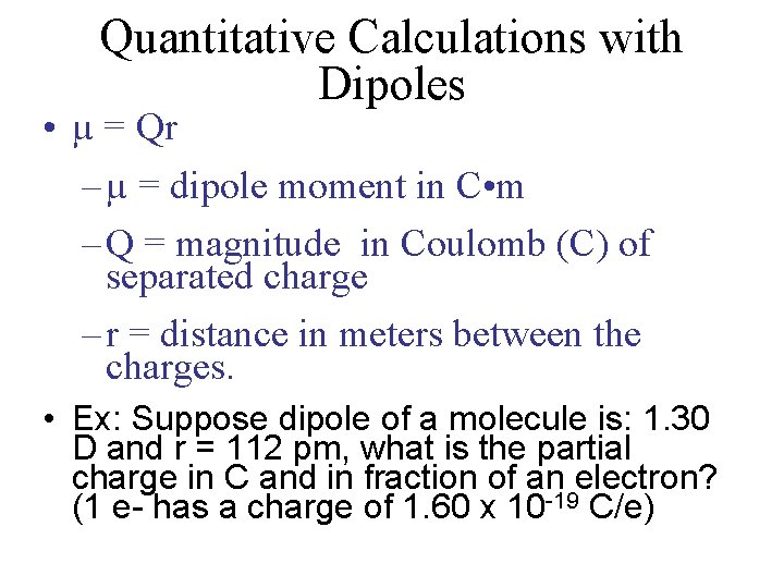 Quantitative Calculations with Dipoles • µ = Qr – µ = dipole moment in