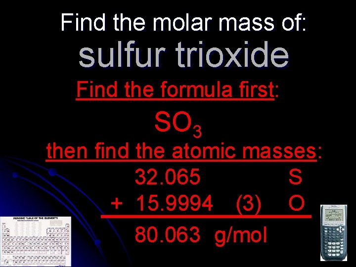 Find the molar mass of: sulfur trioxide Find the formula first: SO 3 then