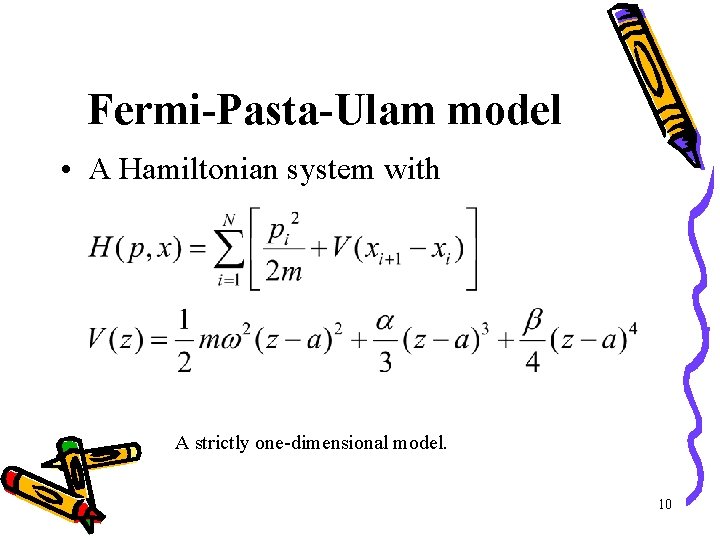 Fermi-Pasta-Ulam model • A Hamiltonian system with A strictly one-dimensional model. 10 