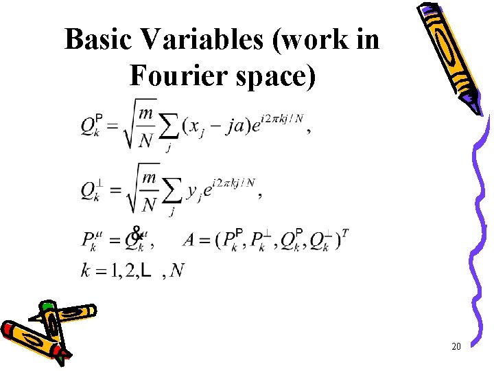 Basic Variables (work in Fourier space) 20 