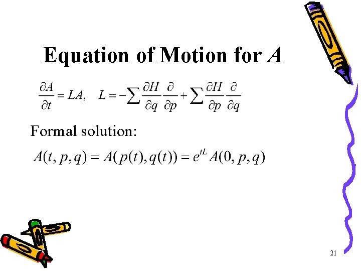 Equation of Motion for A Formal solution: 21 