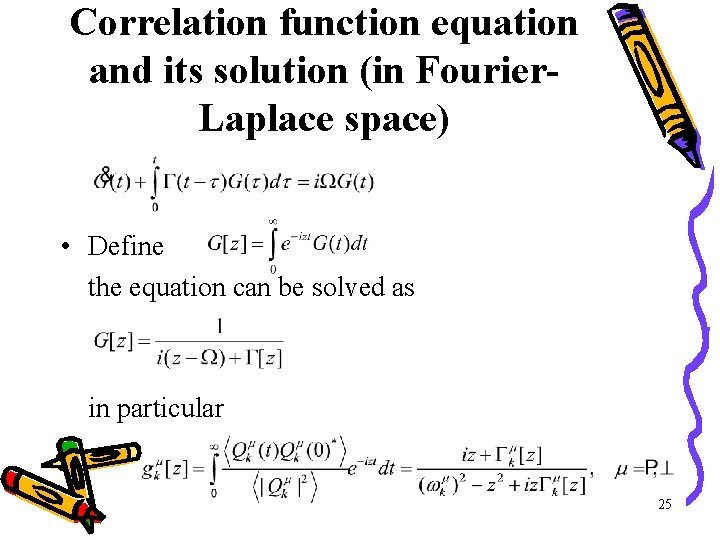 Correlation function equation and its solution (in Fourier. Laplace space) • Define the equation