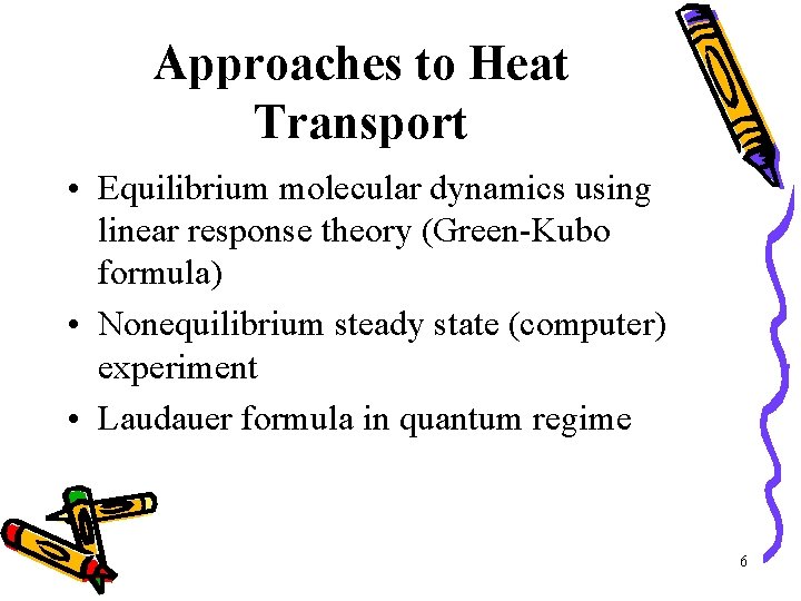 Approaches to Heat Transport • Equilibrium molecular dynamics using linear response theory (Green-Kubo formula)