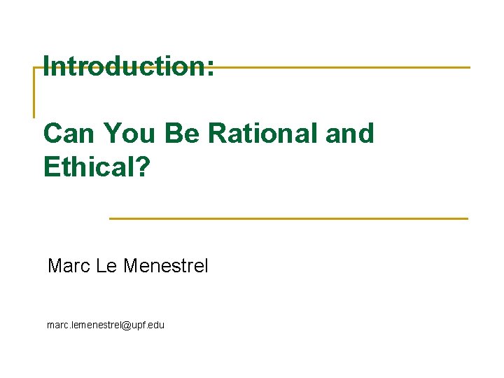 Introduction: Can You Be Rational and Ethical? Marc Le Menestrel marc. lemenestrel@upf. edu 
