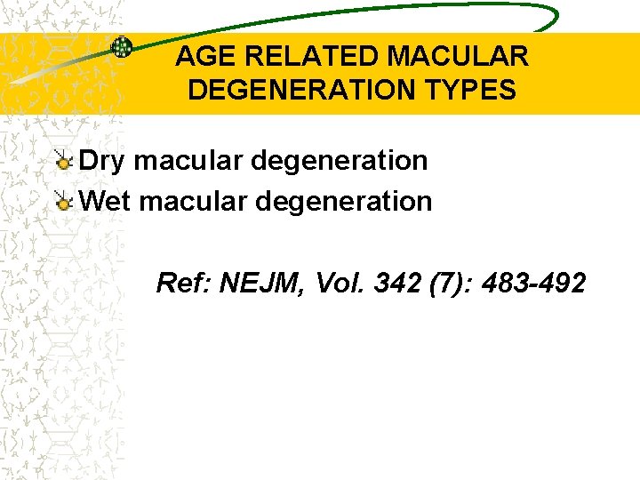 AGE RELATED MACULAR DEGENERATION TYPES Dry macular degeneration Wet macular degeneration Ref: NEJM, Vol.