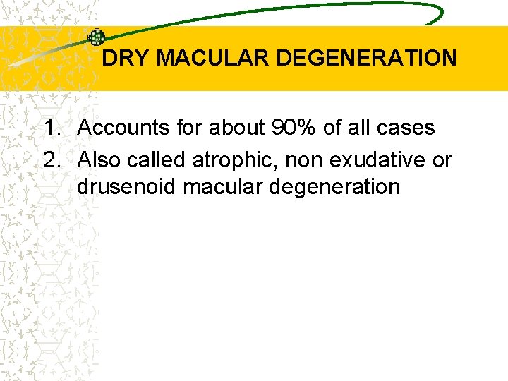 DRY MACULAR DEGENERATION 1. Accounts for about 90% of all cases 2. Also called