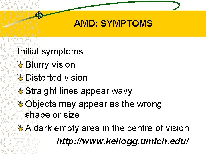 AMD: SYMPTOMS Initial symptoms Blurry vision Distorted vision Straight lines appear wavy Objects may