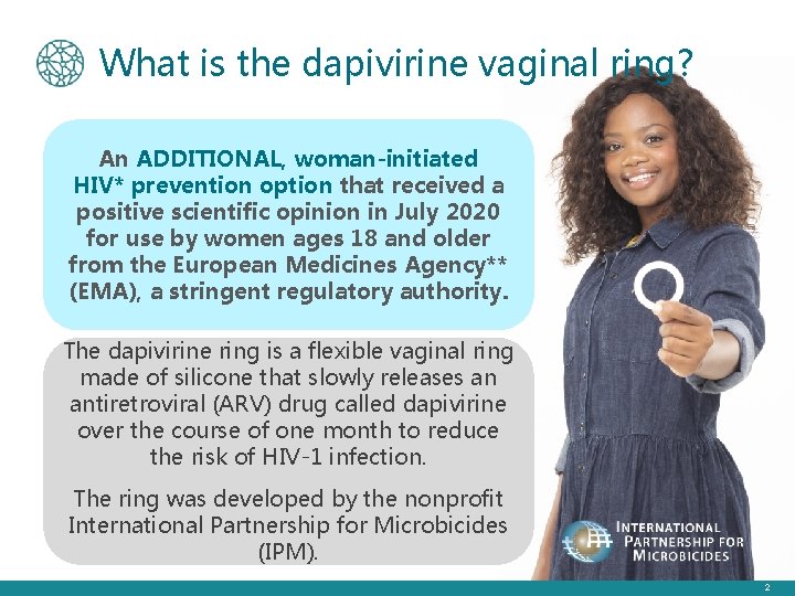 What is the dapivirine vaginal ring? An ADDITIONAL, woman-initiated HIV* prevention option that received