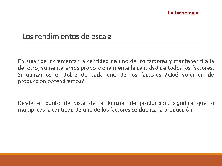 La tecnología Los rendimientos de escala En lugar de incrementar la cantidad de uno