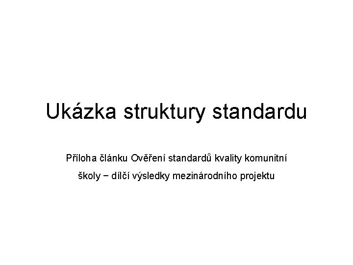 Ukázka struktury standardu Příloha článku Ověření standardů kvality komunitní školy − dílčí výsledky mezinárodního