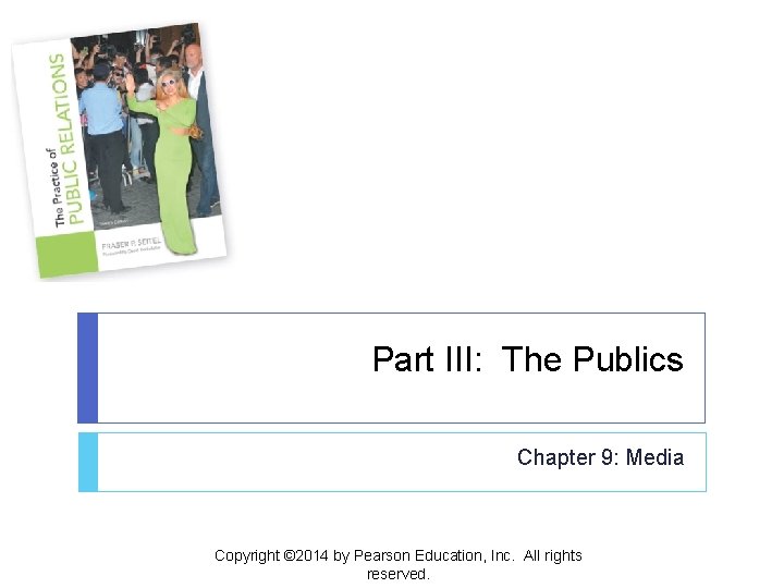 Part III: The Publics Chapter 9: Media Copyright © 2014 by Pearson Education, Inc.