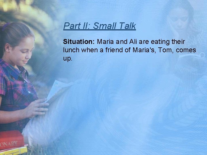 Part II: Small Talk Situation: Maria and Ali are eating their lunch when a