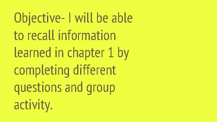 Objective- I will be able to recall information learned in chapter 1 by completing