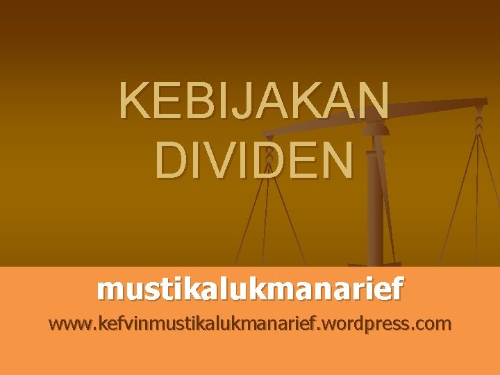 KEBIJAKAN DIVIDEN mustikalukmanarief www. kefvinmustikalukmanarief. wordpress. com 