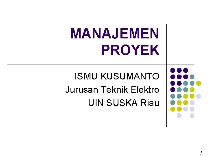 MANAJEMEN PROYEK ISMU KUSUMANTO Jurusan Teknik Elektro UIN SUSKA Riau 1 