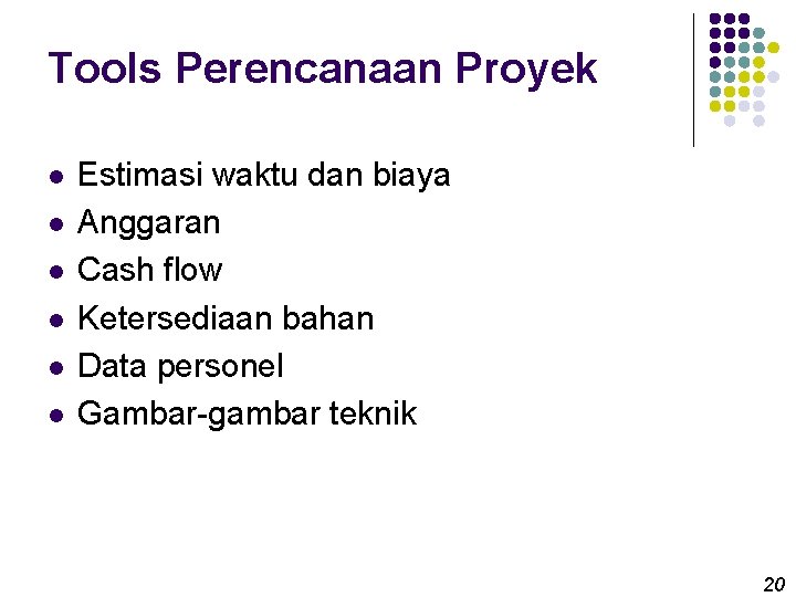 Tools Perencanaan Proyek l l l Estimasi waktu dan biaya Anggaran Cash flow Ketersediaan