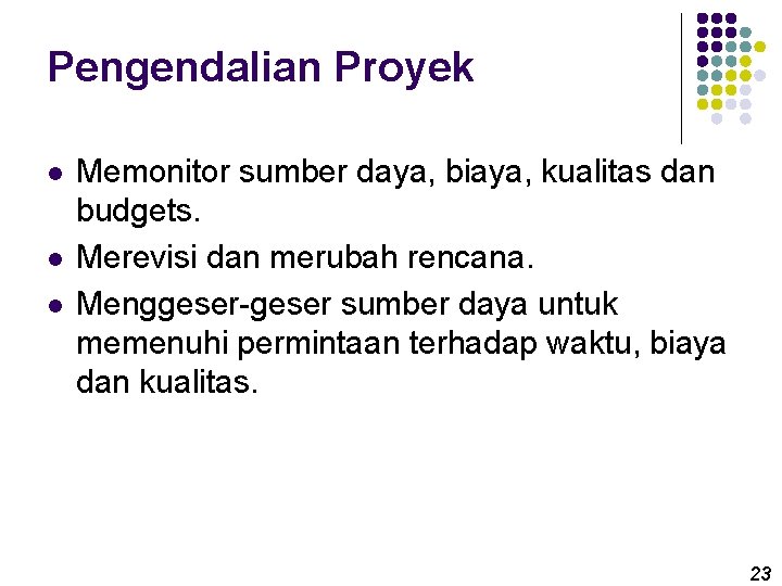 Pengendalian Proyek l l l Memonitor sumber daya, biaya, kualitas dan budgets. Merevisi dan