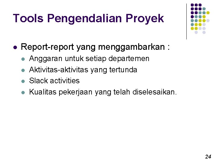 Tools Pengendalian Proyek l Report-report yang menggambarkan : l l Anggaran untuk setiap departemen