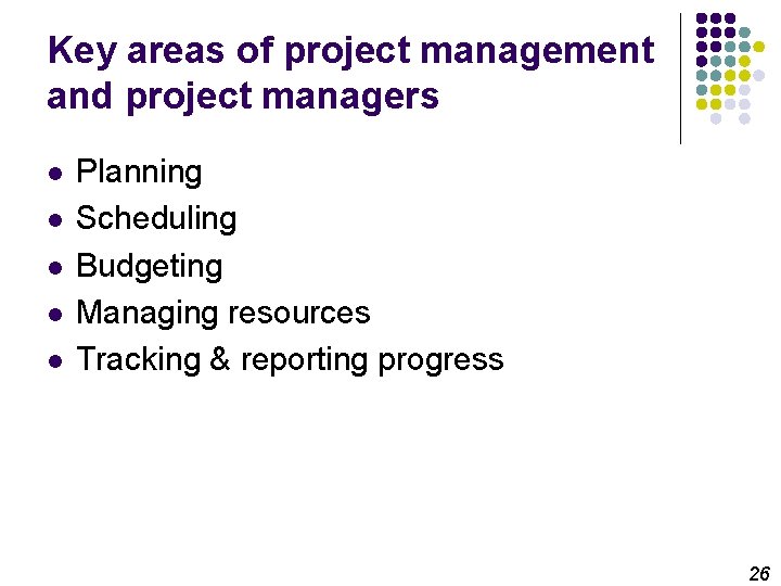 Key areas of project management and project managers l l l Planning Scheduling Budgeting