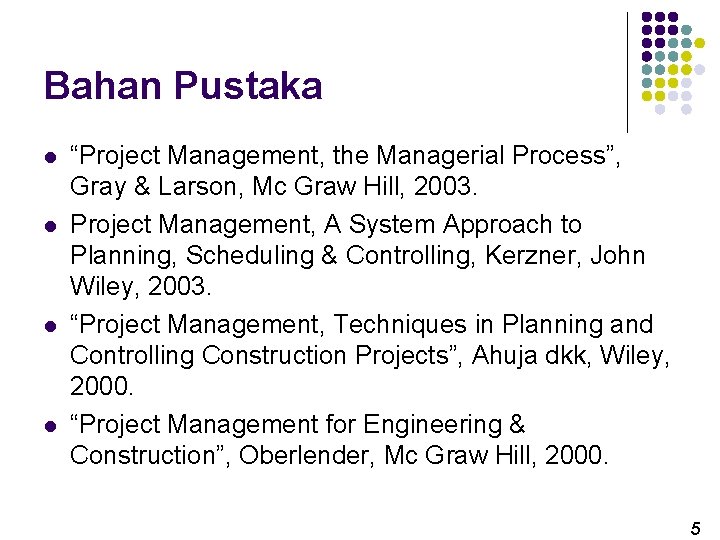 Bahan Pustaka l l “Project Management, the Managerial Process”, Gray & Larson, Mc Graw
