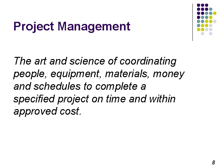 Project Management The art and science of coordinating people, equipment, materials, money and schedules
